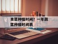 青菜种植时间？一年蔬菜种植时间表