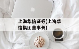 上海华信证券(上海华信集团董事长)
