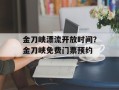 金刀峡漂流开放时间？金刀峡免费门票预约