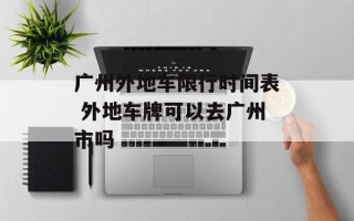 广州外地车限行时间表 外地车牌可以去广州市吗