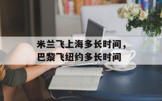 米兰飞上海多长时间，巴黎飞纽约多长时间