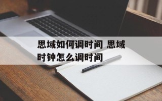 思域如何调时间 思域时钟怎么调时间