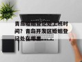 青岛婚姻登记处上班时间？青岛开发区婚姻登记处在哪里