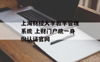 上海财经大学教学管理系统 上财门户统一身份认证官网