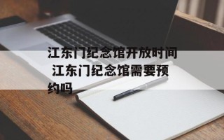 江东门纪念馆开放时间 江东门纪念馆需要预约吗
