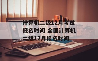 计算机二级12月考试报名时间 全国计算机二级12月报名时间