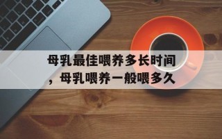 母乳最佳喂养多长时间，母乳喂养一般喂多久