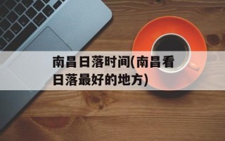 南昌日落时间(南昌看日落最好的地方)