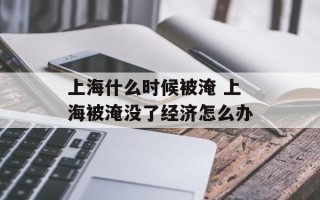 上海什么时候被淹 上海被淹没了经济怎么办