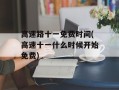 高速路十一免费时间(高速十一什么时候开始免费)