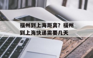 福州到上海距离？福州到上海快递需要几天