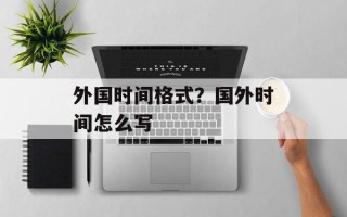 外国时间格式？国外时间怎么写