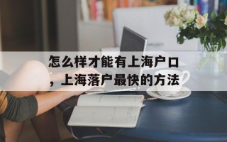 怎么样才能有上海户口，上海落户最快的方法