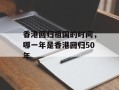 香港回归祖国的时间，哪一年是香港回归50年