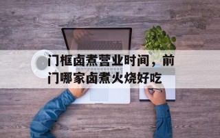 门框卤煮营业时间，前门哪家卤煮火烧好吃