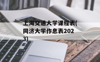 上海交通大学课程表(同济大学作息表2023)