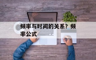 频率与时间的关系？频率公式
