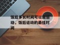 饭后多长时间可以做运动，饭后运动的最佳时间