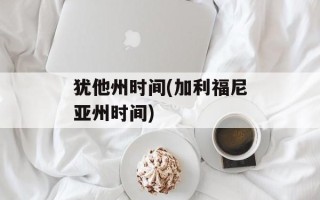 犹他州时间(加利福尼亚州时间)