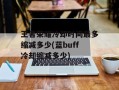 王者荣耀冷却时间最多缩减多少(蓝buff冷却缩减多少)