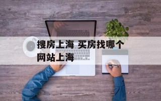 搜房上海 买房找哪个网站上海