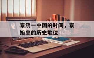 秦统一中国的时间，秦始皇的历史地位