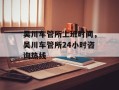 吴川车管所上班时间，吴川车管所24小时咨询热线