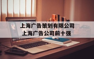 上海广告策划有限公司 上海广告公司前十强