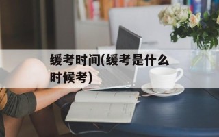 缓考时间(缓考是什么时候考)