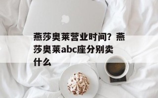 燕莎奥莱营业时间？燕莎奥莱abc座分别卖什么