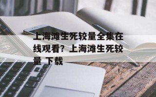 上海滩生死较量全集在线观看？上海滩生死较量 下载