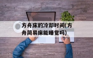 方舟床的冷却时间(方舟简易床能睡觉吗)