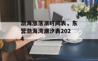 渤海涨落潮时间表，东营渤海湾潮汐表2024