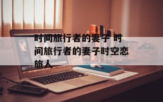 时间旅行者的妻子 时间旅行者的妻子时空恋旅人