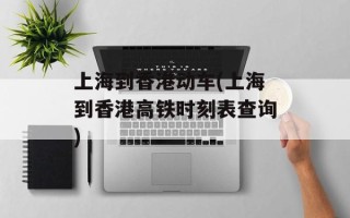 上海到香港动车(上海到香港高铁时刻表查询)