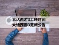 大话西游3上映时间 大话西游3更新公告