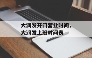 大润发开门营业时间，大润发上班时间表