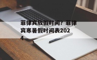 菲律宾放假时间？菲律宾寒暑假时间表2024