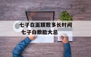 七子白面膜敷多长时间 七子白敷脸大忌