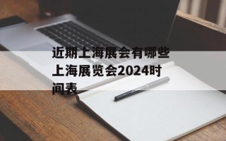 近期上海展会有哪些 上海展览会2024时间表