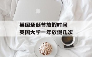 英国圣诞节放假时间 英国大学一年放假几次