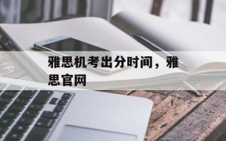 雅思机考出分时间，雅思官网