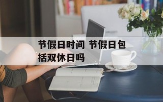 节假日时间 节假日包括双休日吗