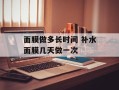 面膜做多长时间 补水面膜几天做一次