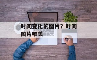 时间变化的图片？时间图片唯美