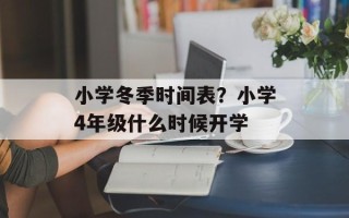 小学冬季时间表？小学4年级什么时候开学