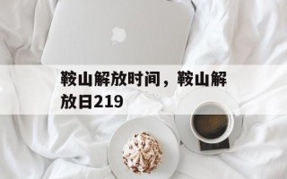 鞍山解放时间，鞍山解放日219