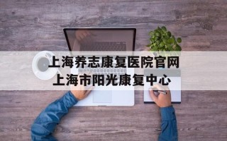 上海养志康复医院官网 上海市阳光康复中心