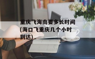 重庆飞海南要多长时间(海口飞重庆几个小时到达)