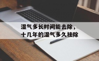湿气多长时间能去除，十几年的湿气多久祛除